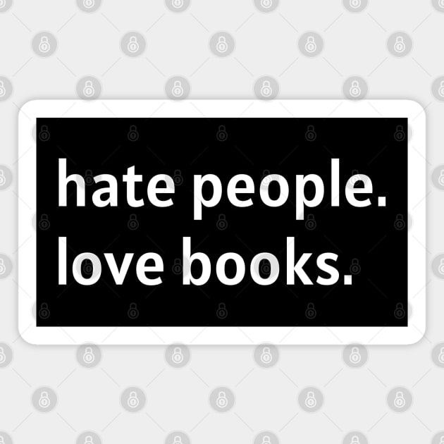 Hate People. Love Books. (White Text) Magnet by nonbeenarydesigns